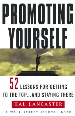 Promoting Yourself: 52 Lessons for Getting to the Top ... and Staying There