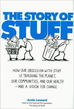 The Story of Stuff: How Our Obsession with Stuff Is Trashing the Planet, Our Communities, and Our Health-and a Vision for Change