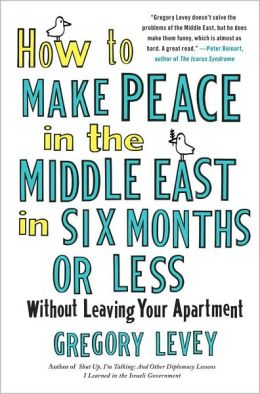 How to Make Peace in the Middle East in Six Months or Less: Without Leaving Your Apartment