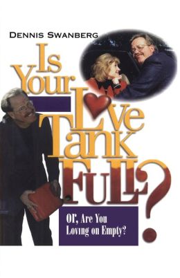Is Your Love Tank Full?: Or Are You Driving on Empty Dr. Dennis Swanberg