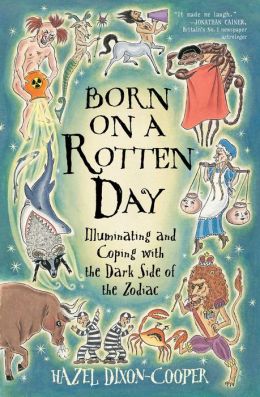 Born on a Rotten Day: Illuminating and Coping with the Dark Side of the Zodiac Hazel Dixon-Cooper