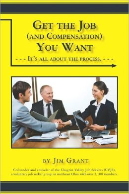 Get the Job (and the Compensation) You Want: It's All About the Process Jim Grant