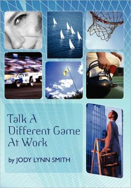 Talk A Different Game At Work Jody Lynn Smith