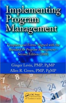 Implementing Program Management: Templates and Forms Aligned with the Standard for Program Management - Second Edition (2008) Ginger Levin and Allen R. Green