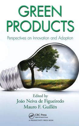 Green Products: Perspectives on Innovation and Adoption Joao Neiva de Figueiredo and Mauro F Guillen