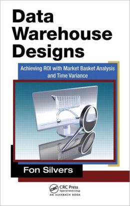 Data Warehouse Designs: Achieving ROI with Market Basket Analysis and Time Variance