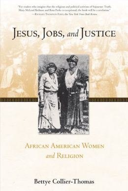 Jesus, Jobs, and Justice: African American Women and Religion Bettye Collier-Thomas