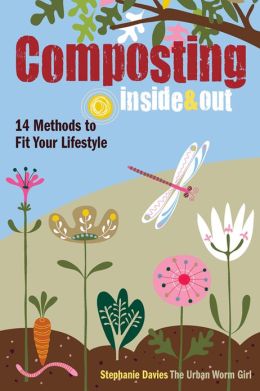 Composting Inside and Out: The comprehensive guide to reusing trash, saving money and enjoying the benefits of organic gardening Stephanie Davies