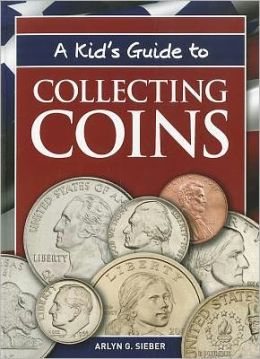 A Kid's Guide to Collecting Coins Arlyn G. Sieber