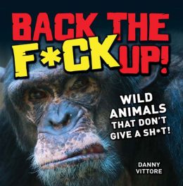 Back the F*ck Up!: Wild Animals That Don't Give a Sh*t!