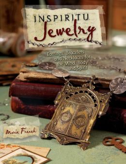 Inspiritu Jewelry: Earrings, Bracelets and Necklaces for the Mind, Body and Spirit Marie French