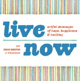 Live Now: Artful Messages of Hope, Happiness and Healing