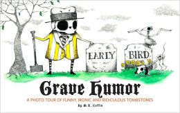 Grave Humor: Funny, Ironic, and Ridiculous Tombstones M. T. Coffin