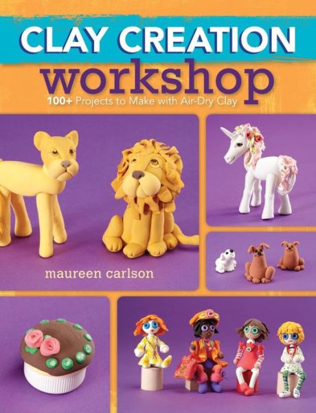 Clay Creation Workshop: 100+ Projects to Make with Air-Dry Clay