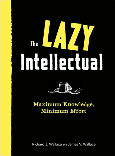 Download a book from google books The Lazy Intellectual: Maximum Knowledge, Minimal Effort