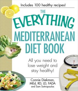 The Everything Mediterranean Diet Book: All you need to lose weight and stay healthy! (Everything Series) Connie Diekman and Sam Sotiropoulos