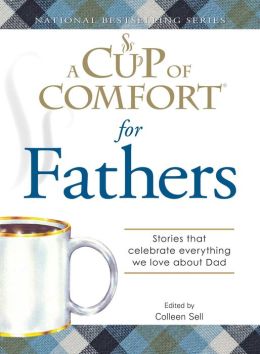 A Cup of Comfort for Fathers: Stories that celebrate everything we love about Dad Colleen Sell