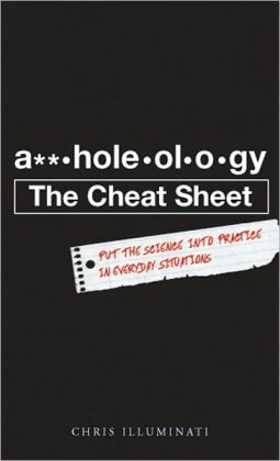 A**holeology The Cheat Sheet: Put the science into practice in everyday situations