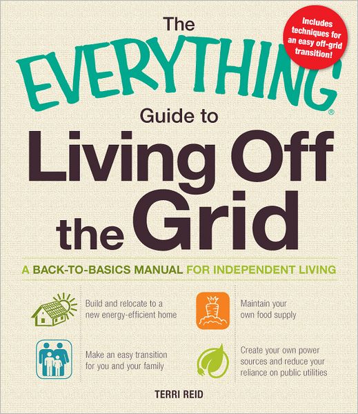 The Everything Guide to Living Off the Grid: A back-to-basics manual for independent living