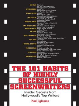 The 101 Habits Of Highly Successful Screenwriters: Insider's Secrets from Hollywood's Top Writers Karl Iglesias