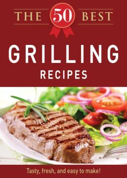 The 50 Best Grilling Recipes: Tasty, fresh, and easy to make!