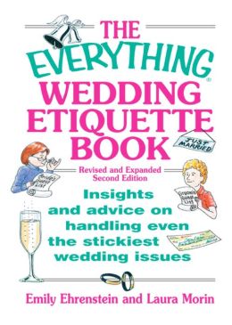 The Everything Wedding Etiquette Book: Insights and Advice on Handling Even the Stickiest Wedding Issues