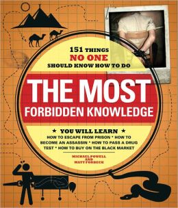 The Most Forbidden Knowledge: 151 Things NO ONE Should Know How to Do