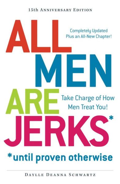 All Men Are Jerks - Until Proven Otherwise, 15th Anniversary Edition: Take Charge of How Men Treat You!