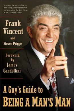 A Guy's Guide to Being a Man's Man Frank Vincent and Steven Prigge