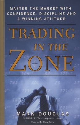 Trading in the Zone: Master the Market with Confidence, Discipline and a Winning Attitude Mark Douglas
