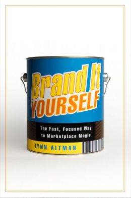 Brand It Yourself: The Fast, Focused Way to Marketplace Magic Lynn Altman