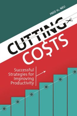 Cutting Costs: Successful Strategies for Improving Productivity Fred H Neu