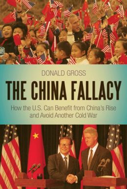 The China Fallacy: How the U.S. Can Benefit from China's Rise and Avoid Another Cold War Donald Gross