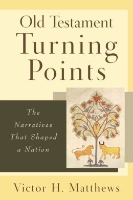 Old Testament Turning Points: The Narratives That Shaped a Nation Victor Harold Matthews
