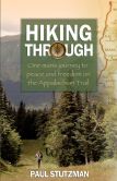 Book Cover Image. Title: Hiking Through:  One Man's Journey to Peace and Freedom on the Appalachian Trail, Author: Paul Stutzman