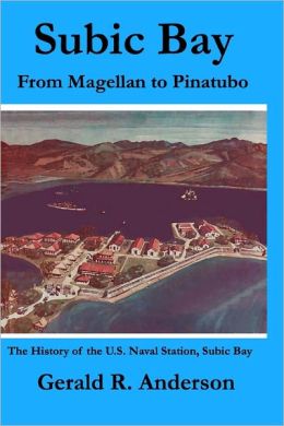 Subic Bay From Magellan To Pinatubo: The History Of The U.S. Naval Station, Subic Bay Gerald R. Anderson