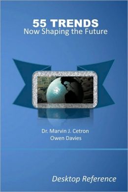55 Trends Now Shaping The Future: Desktop Reference: The 55 Global Trends Series Marvin J. Cetron and Owen Davies