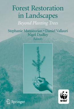 Forest Restoration in Landscapes: Beyond Planting Trees Daniel Vallauri, Stephanie Mansourian
