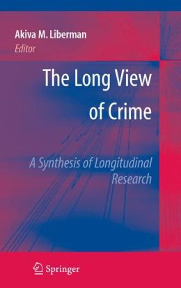 The Long View of Crime: A Synthesis of Longitudinal Research Akiva M. Liberman