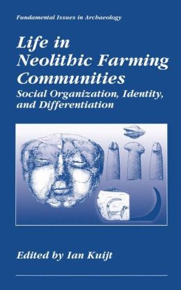 Life in Neolithic Farming Communities - Social Organization, Identity, and Differentiation Ian Kuijt