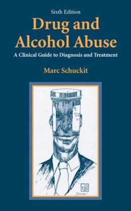 Drug and Alcohol Abuse: A Clinical Guide to Diagnosis and Treatment Marc A. Schuckit