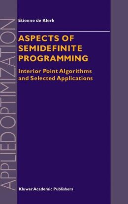 Aspects of Semidefinite Programming. Interior Point Algorithms and Selected Applications E. De Klerk