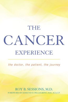 The Cancer Experience: The Doctor, the Patient, the Journey Roy B. Sessions and Edmund D., M.D. Pellegrino