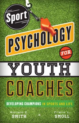 Sport Psychology for Youth Coaches: Developing Champions in Sports and Life Ronald E. Smith and Frank L. Smoll
