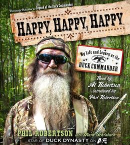 Happy, Happy, Happy: My Life and Legacy as the Duck Commander Phil Robertson and Al Robertson
