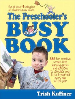 The Preschooler's Busy Book: 365 Creative Learning Games and Activities to Keep Your 3- to 6-Year Old Busy