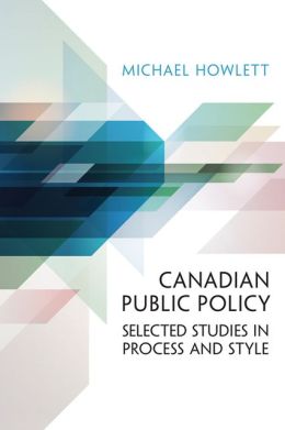 Canadian Public Policy: Process and Style Michael Howlett