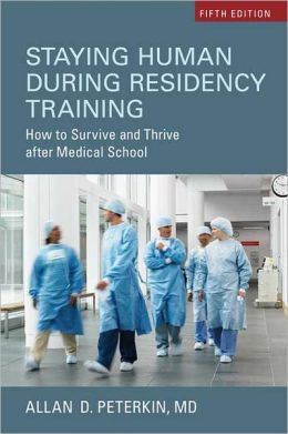 Staying Human During Residency Training: How to Survive and Thrive after Medical School Allan D. Peterkin