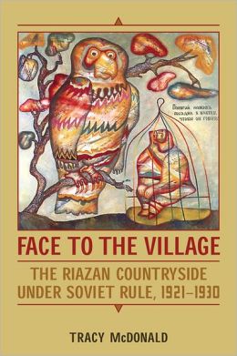 Face to the Village: The Riazan Countryside under Soviet Rule, 1921-1930 Tracy McDonald