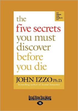 The Five Secrets You Must Discover Before You Die (EasyRead Edition) John Izzo Ph.D.